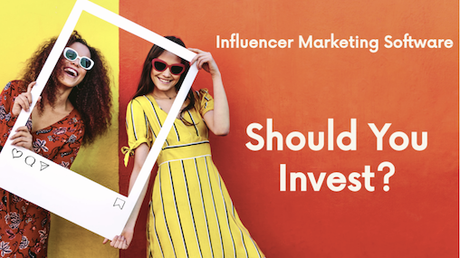 Why Should You Invest in an Influencer Marketing Software?