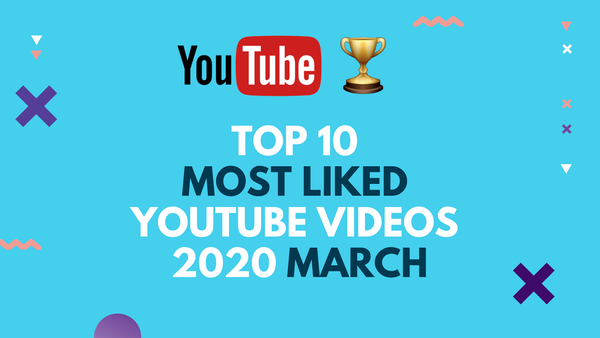 Top 10 Most-Liked YouTube Videos of March 2020