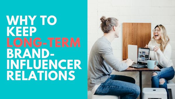 Why You Should Keep Long-Term Brand-Influencer Partnerships