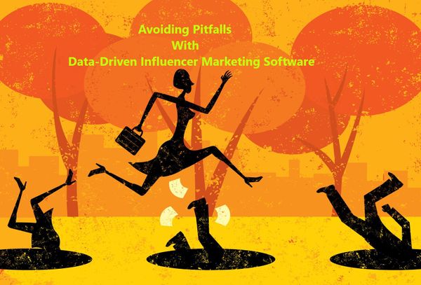 How Data-Driven Influencer Marketing Software Could Help You Avoid Pitfalls?
