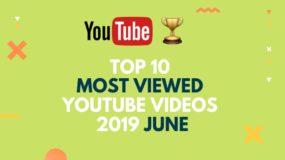 10 Most Viewed YouTube Video in 2019 June